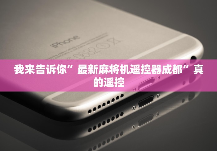 我来告诉你”最新麻将机遥控器成都”真的遥控 我来告诉你”最新麻将机遥控器成都”真的遥控