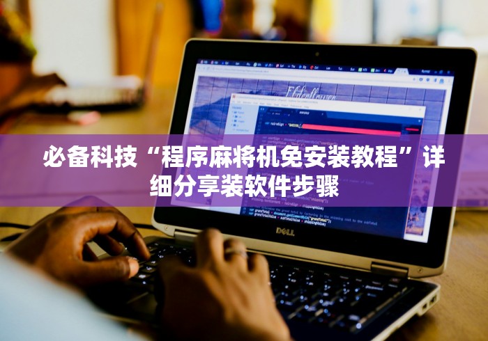 必备科技“程序麻将机免安装教程”详细分享装软件步骤