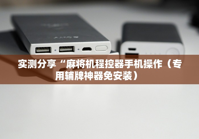 实测分享“麻将机程控器手机操作(专用辅牌神器免安装) 实测分享“麻将机程控器手机操作(专用辅牌神器免安装)