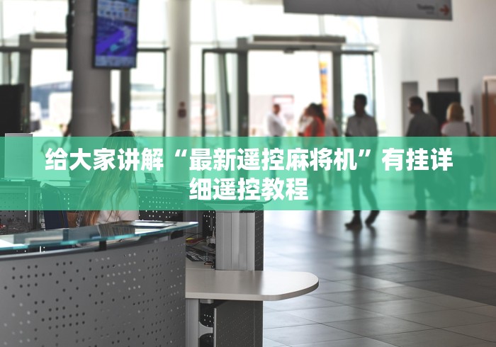 给大家讲解“最新遥控麻将机”有挂详细遥控教程 给大家讲解“最新遥控麻将机”有挂详细遥控教程