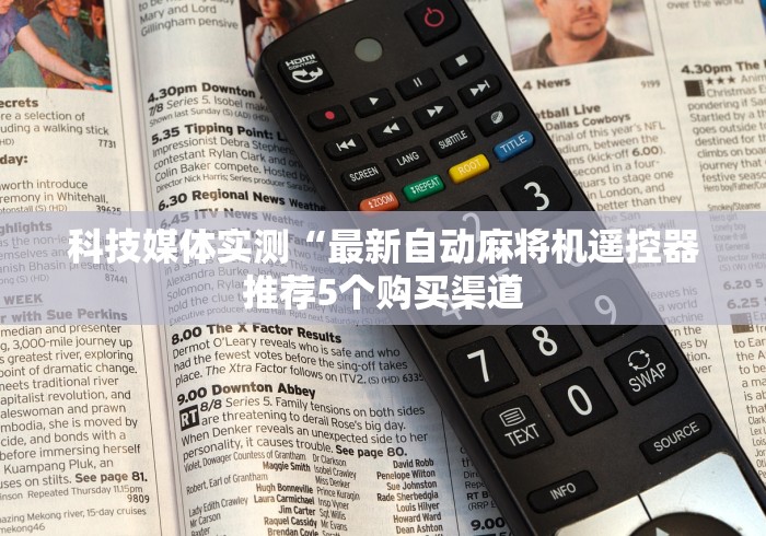 今日分享“麻将机免安装的胡牌神器2024!其实确实有遥控 今日分享“麻将机免安装的胡牌神器2024!其实确实有遥控