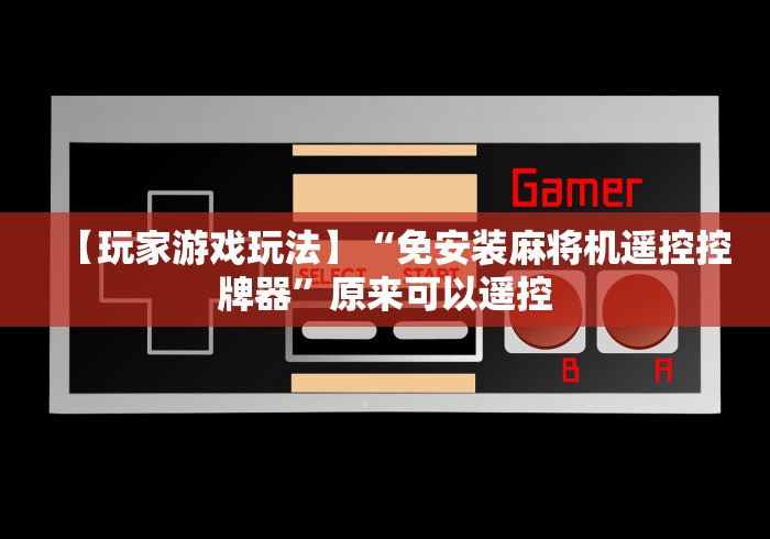 【玩家游戏玩法】“免安装麻将机遥控控牌器”原来可以遥控 【玩家游戏玩法】“免安装麻将机遥控控牌器”原来可以遥控