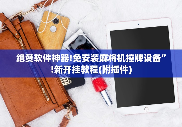 绝赞软件神器!免安装麻将机控牌设备”!新开挂教程(附插件) 绝赞软件神器!免安装麻将机控牌设备”!新开挂教程(附插件)