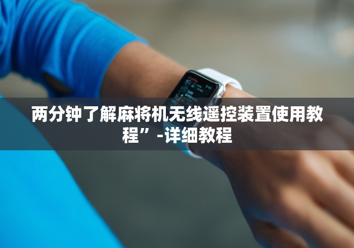 两分钟了解麻将机无线遥控装置使用教程”-详细教程 两分钟了解麻将机无线遥控装置使用教程”-详细教程
