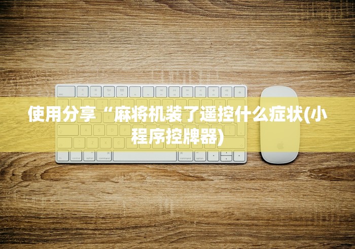 使用分享“麻将机装了遥控什么症状(小程序控牌器)