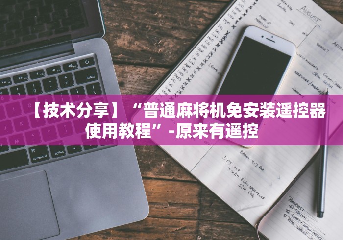 【技术分享】“普通麻将机免安装遥控器使用教程”-原来有遥控