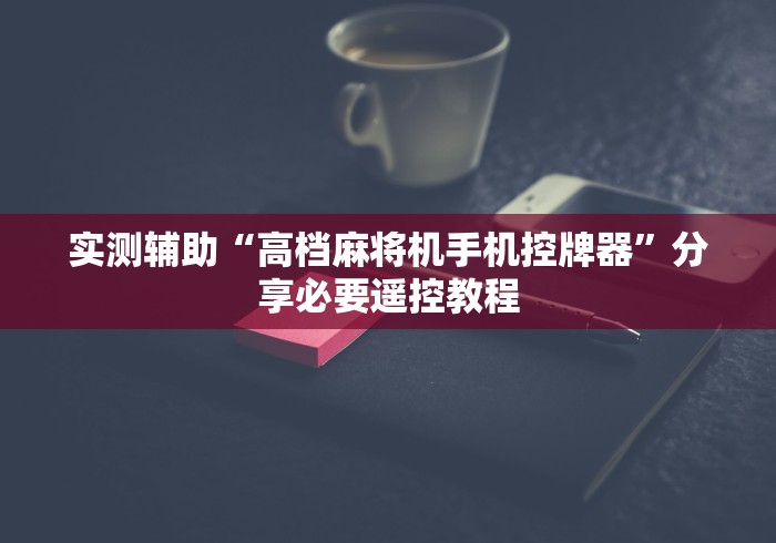 实测辅助“高档麻将机手机控牌器”分享必要遥控教程