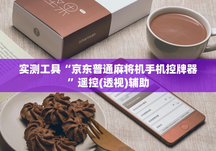 实测工具“京东普通麻将机手机控牌器”遥控(透视)辅助