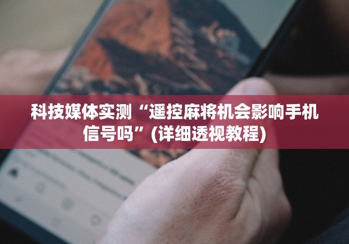 3分钟教程“重庆遥控麻将机程序(详细开挂工具)-哔哩哔哩 3分钟教程“重庆遥控麻将机程序(详细开挂工具)-哔哩哔哩