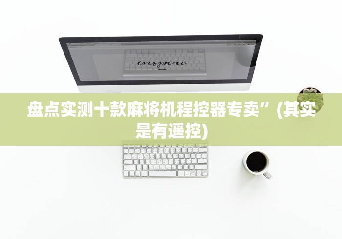 盘点实测十款麻将机程控器专卖”(其实是有遥控) 盘点实测十款麻将机程控器专卖”(其实是有遥控)