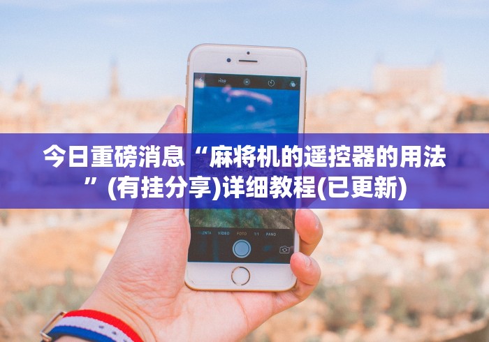 今日重磅消息“麻将机的遥控器的用法”(有挂分享)详细教程(已更新) 今日重磅消息“麻将机的遥控器的用法”(有挂分享)详细教程(已更新)