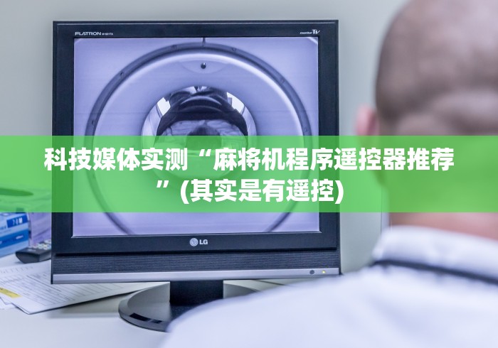 科技媒体实测“麻将机程序遥控器推荐”(其实是有遥控)