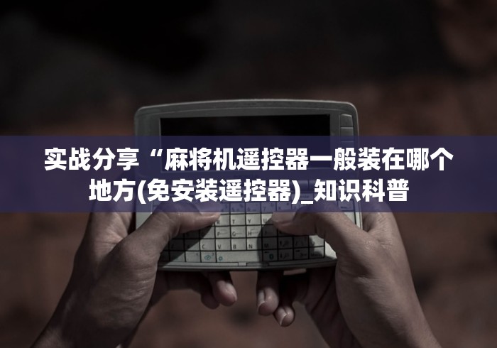 实战分享“麻将机遥控器一般装在哪个地方(免安装遥控器)_知识科普