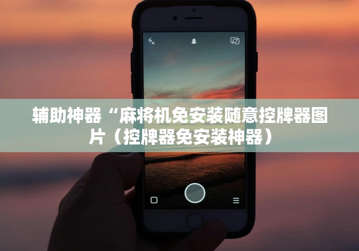 辅助神器“麻将机免安装随意控牌器图片(控牌器免安装神器) 辅助神器“麻将机免安装随意控牌器图片(控牌器免安装神器)