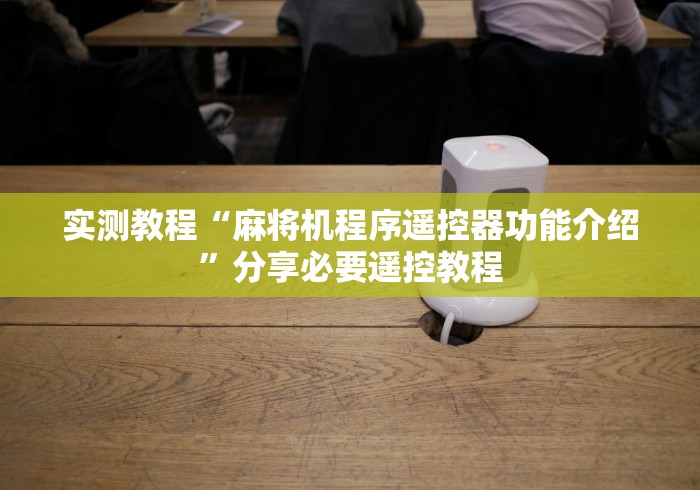 实测教程“麻将机程序遥控器功能介绍”分享必要遥控教程 实测教程“麻将机程序遥控器功能介绍”分享必要遥控教程