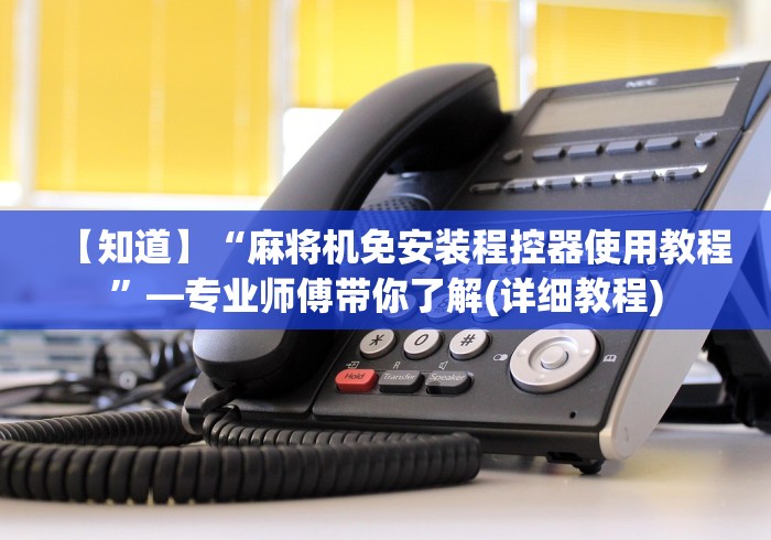 【知道】“麻将机免安装程控器使用教程”—专业师傅带你了解(详细教程) 【知道】“麻将机免安装程控器使用教程”—专业师傅带你了解(详细教程)