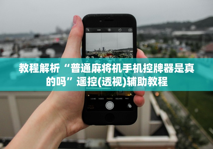 教程解析“普通麻将机手机控牌器是真的吗”遥控(透视)辅助教程