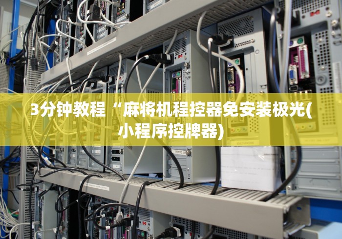 3分钟教程“麻将机程控器免安装极光(小程序控牌器) 3分钟教程“麻将机程控器免安装极光(小程序控牌器)