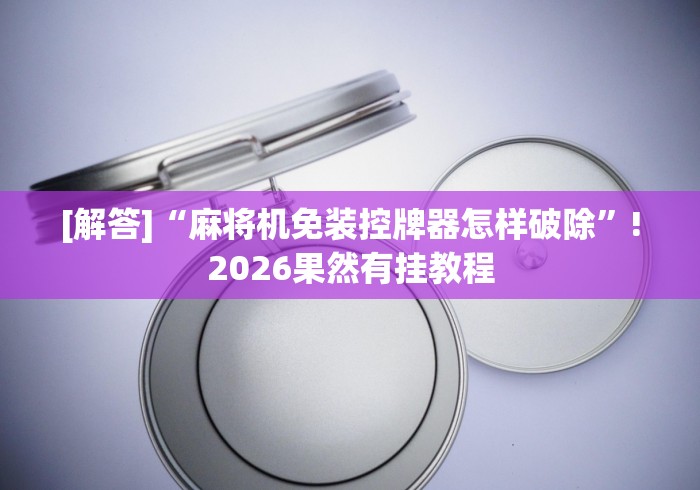 一分钟了解!麻将机遥控方式”有挂详细遥控教程 一分钟了解!麻将机遥控方式”有挂详细遥控教程