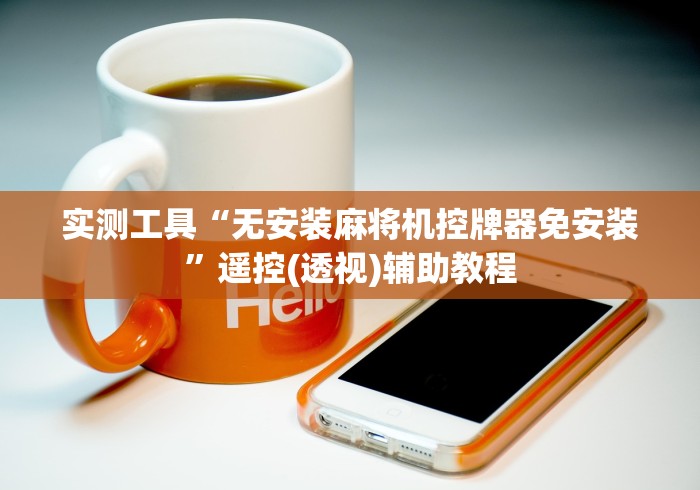 实测工具“无安装麻将机控牌器免安装”遥控(透视)辅助教程