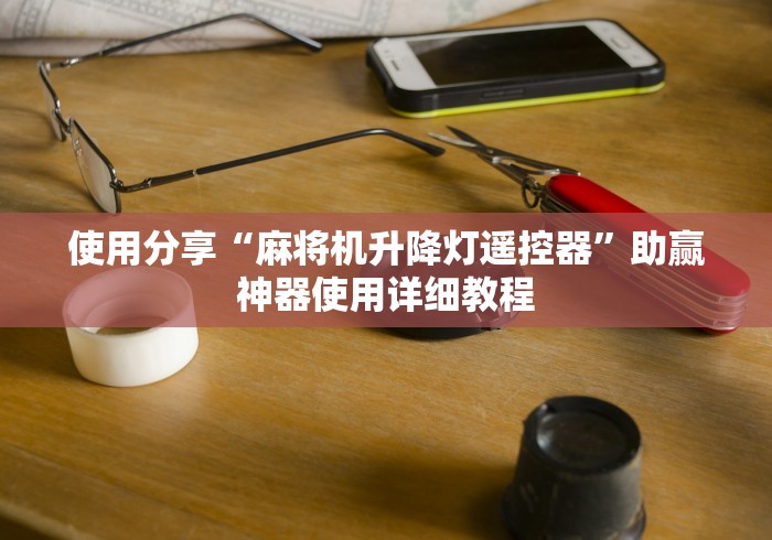 使用分享“麻将机升降灯遥控器”助赢神器使用详细教程