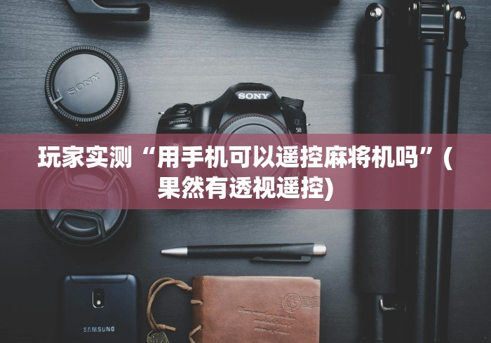 玩家实测“用手机可以遥控麻将机吗”(果然有透视遥控) 玩家实测“用手机可以遥控麻将机吗”(果然有透视遥控)