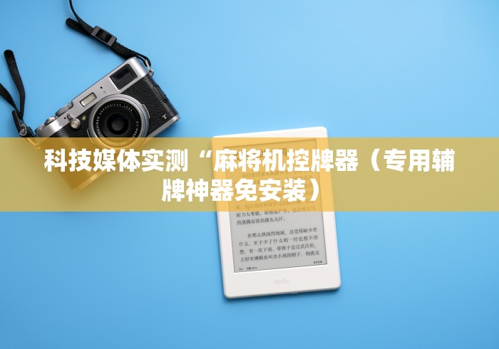科技媒体实测“麻将机控牌器(专用辅牌神器免安装) 科技媒体实测“麻将机控牌器(专用辅牌神器免安装)