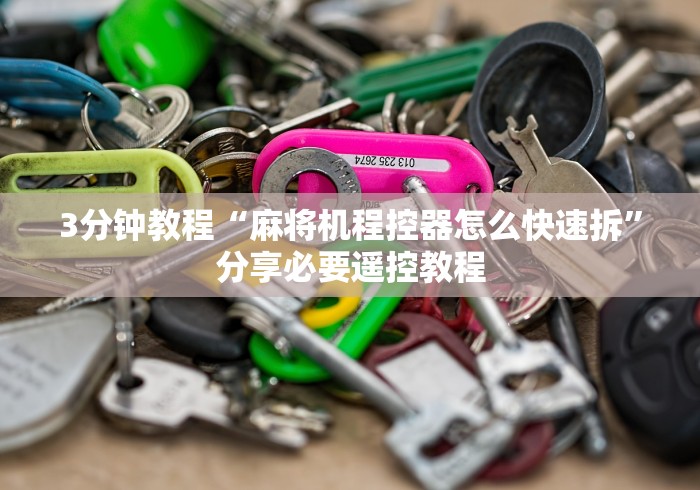 3分钟教程“麻将机程控器怎么快速拆”分享必要遥控教程