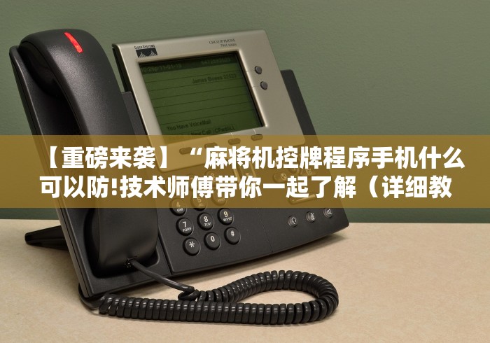 【重磅来袭】“麻将机控牌程序手机什么可以防!技术师傅带你一起了解(详细教程)-知乎 【重磅来袭】“麻将机控牌程序手机什么可以防!技术师傅带你一起了解(详细教程)-知乎