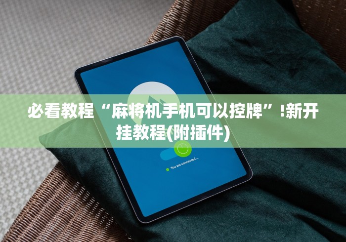必看教程“麻将机手机可以控牌”!新开挂教程(附插件)