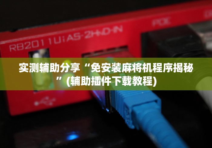 实测辅助分享“免安装麻将机程序揭秘”(辅助插件下载教程)