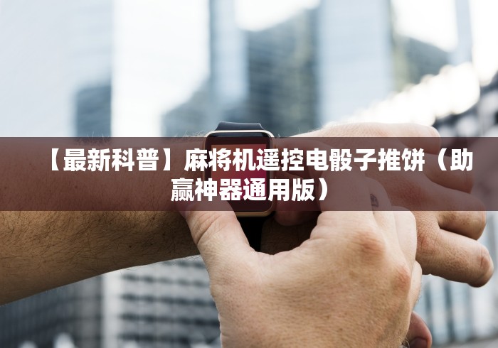 【最新科普】麻将机遥控电骰子推饼（助赢神器通用版）