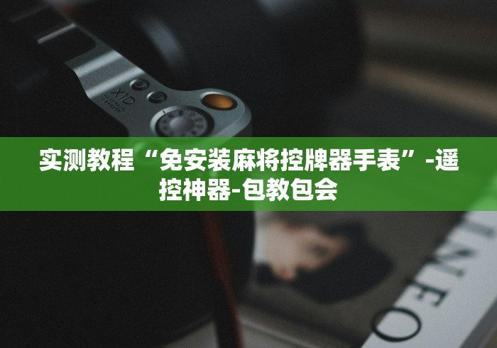 实测教程“免安装麻将控牌器手表”-遥控神器-包教包会 实测教程“免安装麻将控牌器手表”-遥控神器-包教包会