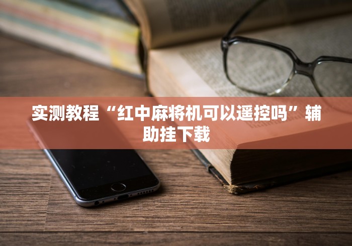 实测教程“红中麻将机可以遥控吗”辅助挂下载