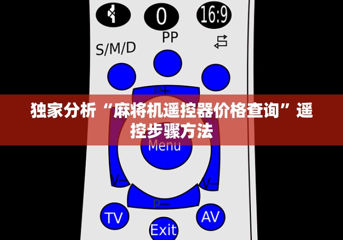 独家分析“麻将机遥控器价格查询”遥控步骤方法 独家分析“麻将机遥控器价格查询”遥控步骤方法