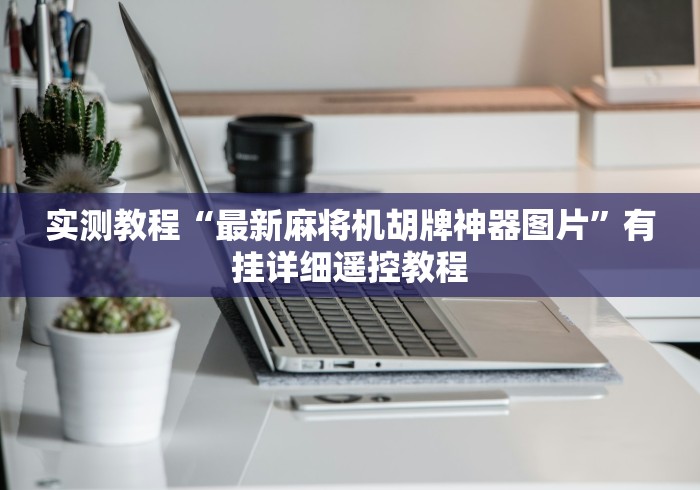 实测教程“最新麻将机胡牌神器图片”有挂详细遥控教程