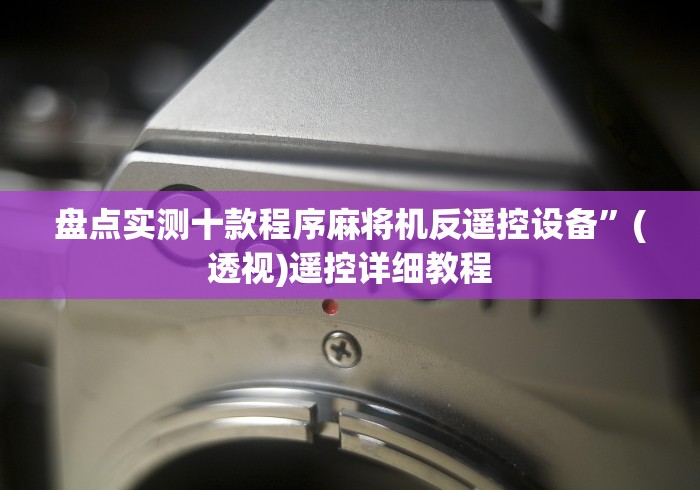 盘点实测十款程序麻将机反遥控设备”(透视)遥控详细教程