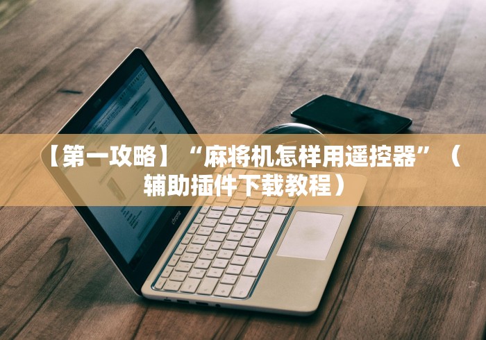 【第一攻略】“麻将机怎样用遥控器”（辅助插件下载教程）