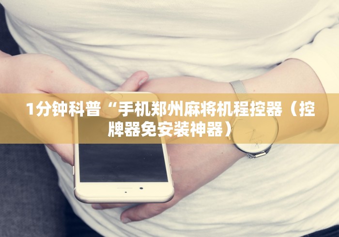 1分钟科普“手机郑州麻将机程控器(控牌器免安装神器) 1分钟科普“手机郑州麻将机程控器(控牌器免安装神器)
