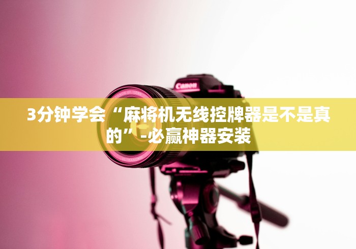 3分钟学会“麻将机无线控牌器是不是真的”-必赢神器安装