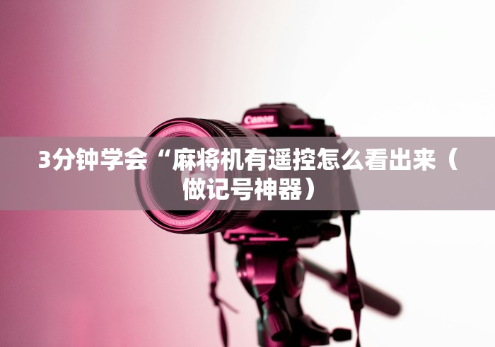 3分钟学会“麻将机有遥控怎么看出来（做记号神器）