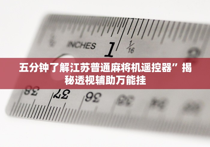 五分钟了解江苏普通麻将机遥控器”揭秘透视辅助万能挂