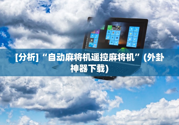 科普五款!万能遥控麻将机厂家”(辅助插件下载教程) 科普五款!万能遥控麻将机厂家”(辅助插件下载教程)