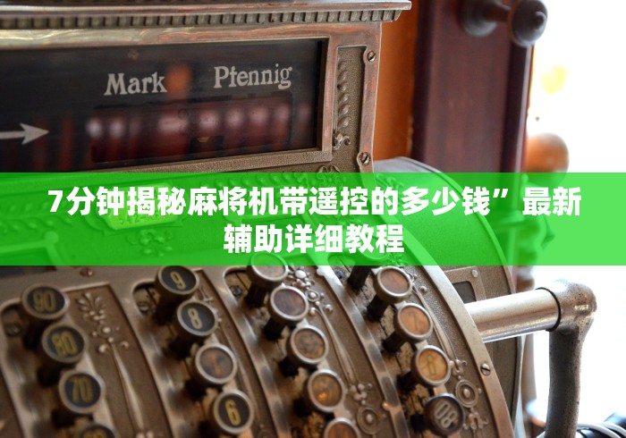 7分钟揭秘麻将机带遥控的多少钱”最新辅助详细教程