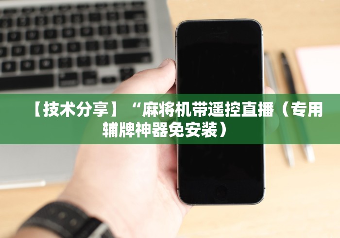 【技术分享】“麻将机带遥控直播(专用辅牌神器免安装) 【技术分享】“麻将机带遥控直播(专用辅牌神器免安装)