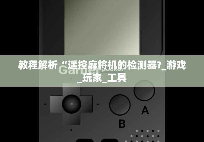 教程解析“遥控麻将机的检测器?_游戏_玩家_工具 教程解析“遥控麻将机的检测器?_游戏_玩家_工具