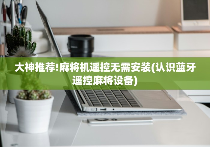 推荐九款!怎么放麻将机遥控器”!新开挂教程(附插件)