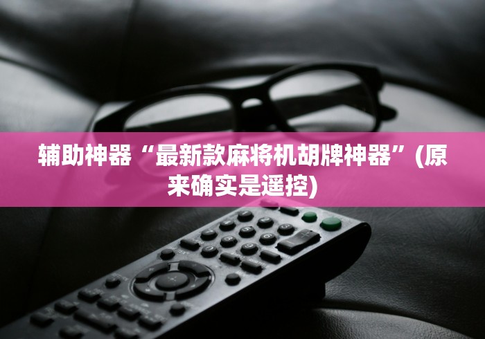 辅助神器“最新款麻将机胡牌神器”(原来确实是遥控)