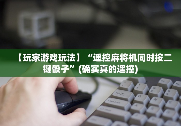 【玩家游戏玩法】“遥控麻将机同时按二键骰子”(确实真的遥控)