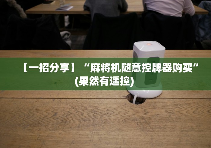【一招分享】“麻将机随意控牌器购买”(果然有遥控) 【一招分享】“麻将机随意控牌器购买”(果然有遥控)